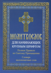 Молитвослов для начинающих крупным шрифтом. Полное Правило ко Святому Причащению: словарь малопонятных слов.