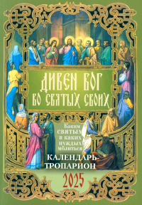 Дивен Бог во святых Своих. Православный календарь - тропарион на 2025 год: Каким святым в каких нуждах молиться.