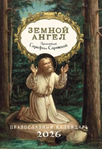 Земной ангел: Преподобный Серафим Саровский: Православный календарь на 2026 год.