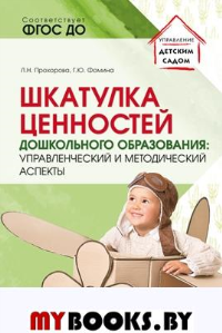 Шкатулка ценностей дошкольного образования: управленческий и методический аспекты. Прохорова Л.Н., Фомина Г.Ю.