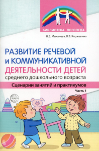 Развитие речевой и коммуникативной деятельности детей среднего дошкольного возраста. Сценарий занятий и практикумов. Часть 1. Коржевина В.В., Микляева Н.В.