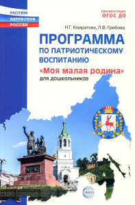 Программа по патриотическому воспитанию «Моя малая Родина» для дошкольников 3-7 лет. Грибова Л.Ф., Комратова Н.Г.