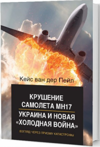 Крушение самолета МН17, Украина и новая «холодная война»: Взгляд через призму катастрофы. Пейл К. ван дер