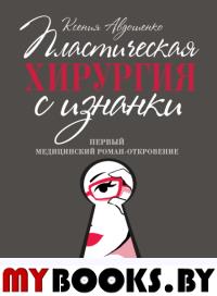 Пластическая хирургия с изнанки.Первый медицинский роман-откровение. Авдошенко К.