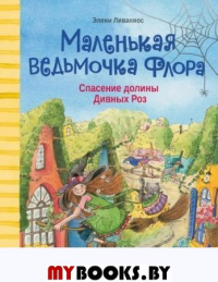 Ливаниос Э. Маленькая ведьмочка Флора. Спасение долины Дивных Роз