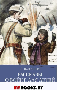 Рассказы о войне для детей. Пантелеев Л.