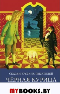 Сказки русских писателей. Черная курица. Мамин-Сибиряк Д.Н., Одоевский В.Ф., Погорельский А.