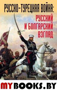 Русско-турецкая война: русский и болгарский взгляд. Сборник воспоминаний.