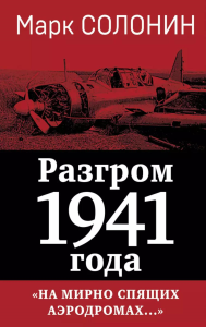 Разгром 1941 года. «На мирно спящих аэродромах...». Солонин М.С.