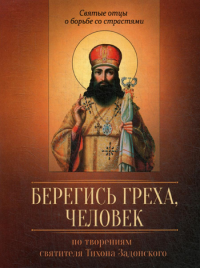 Сост. Строганова М.В.. Берегись греха, человек. По творениям святителя Тихона Задонского