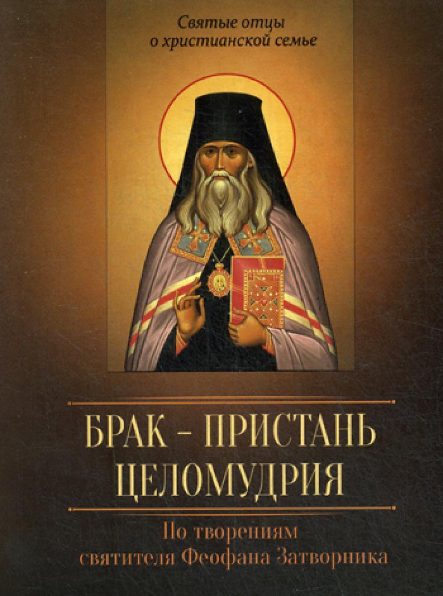 Брак - пристань целомудрия. По творениям святителя Феофана Затворника. Сост. Коннова Ю.
