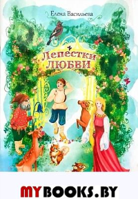 Лепестки любви: сказки и стихи. Васильева Е.
