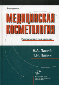 Папий Н.А., Папий Т.Н.. Медицинская косметология: руководство для врачей. 2-е изд., испр. и доп