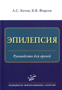 Эпилепсия: Руководство для врачей. . Котов А.С., Фирсов К.В.Изд.МИА