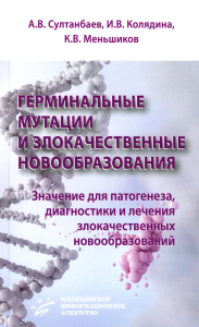 Султанбаев А.В., Колядина И.В., Меньшиков К.В.. Герминальные мутации и злокачественные новообразования. Значение для патогенеза, диагностики и лечения злокачественных новообразований