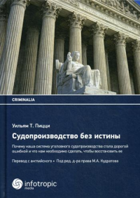 Судопроизводство без истины: почему наша система уголовного судопроизводства стала дорогой ошибкой и что нам необходимо сделать, чтобы восстановить ее