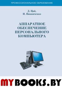 Аппаратное обеспечение персонального компьютера. Учебное пособие. 2 изд., перераб. и доп. . Цай Д.Д., Винниченко И.А