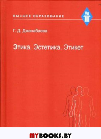 Этика. Эстетика. Этикет. Учебное пособие. . Джанабаева Г.Д.