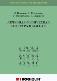 Лечебная физическая культура и массаж. Учебник. 2 изд. доп.. Качанов Л.Н., Шапекова Н., Марчибаев У., Сидорова Р.