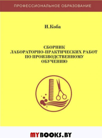 Сборник лабораторно-практических работ по производственному обучению. Учебное пособие.. Коба И.