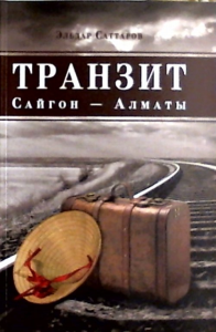 ТРАНЗИТ Сайгон - Алматы. Судьба вьетнамского партизана. Исторический роман. Саттаров Э.