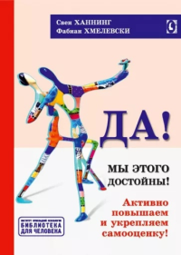 Да! Мы этого достойны! Активно повышаем и укрепляем самооценку. . Ханнинг С., Хмелевски Ф..