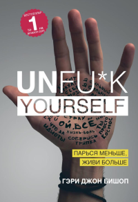 Unfu*k yourself. Парься меньше, живи больше. Бишоп Г.