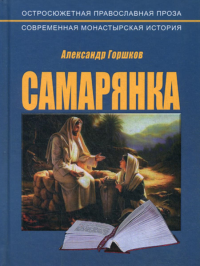 Самарянка. Современная монастырская история. 4-е изд., перераб. Горшков А.К.