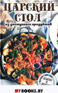 Царский стол из доступных продуктов. Дешево и вкусно!. Тарасова Н.П