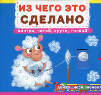 Из чего это сделано. Смотри, читай, крути, толкай: книга с движущимися элементами