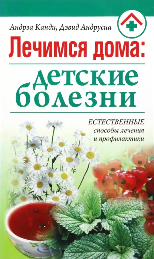 Лечимся дома: детские болезни. Канди А., Андрусиа Д.