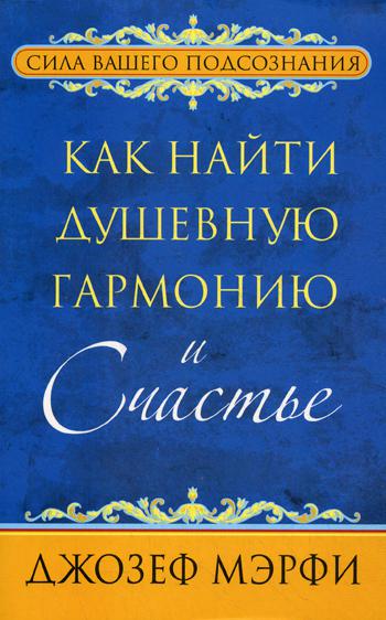 Как найти душевную гармонию и счастье. Мэрфи Дж.