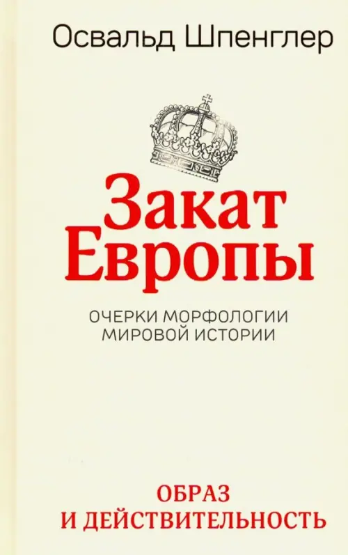 Закат Европы: Очерки морфологии мировой истории.Т.1 Образ и действительность. Шпенглер О.