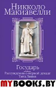 Государь; Рассуждения о первой декаде Тита Ливия; О военном искусстве: Сборник  . Макиавелли Н.