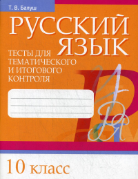 Русский язык. Тесты для тематического и итогового контроля. 10 класс. Балуш Т.В.