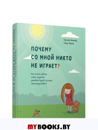 Почему со мной никто не играет? Как помочь ребенку любого возраста заводить друзей и успешно социализироваться. Магвайр К., Баркер Т.