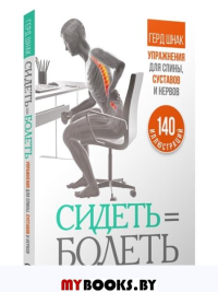 Сидеть=болеть: упражнения для спины, суставов и нервов . Шнак Г.
