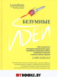 Безумные идеи: как не упустить кажущиеся бредовыми идеи, способные выигрывать войны, искоренять болезни и менять целые отрасли. Бэколл С.