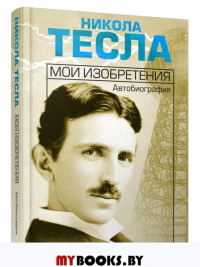 Мои изобретения. Автобиография. Тесла Н.