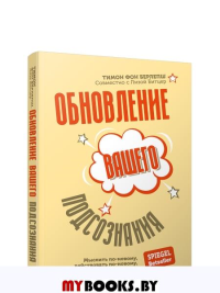 Обновление вашего подсознания: Мыслить по-новому, действовать по-новому, чувствовать по-новому. Берлепш Т.ф., Битцер Л.