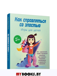 Как справляться со злостью. Игры для детей: 50+ упражнений, чтобы научиться понимать свои чувства, сохранять спокойствие и управлять эмоциями. Форман-Патель Х.