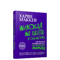 Никогда не пейте в одиночку, или Копайте колодец до того, как почувствуете жажду . Маккей Х.