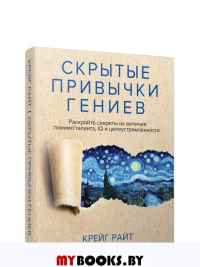 Скрытые привычки гениев: раскройте секреты их величия помимо таланта, IQ и целеустремленности. Райт К.