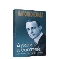 Думай и богатей. Привычки, ведущие к успеху. Хилл Н.