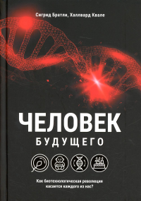 Человек будущего. Как биотехнологическая революция касается каждого из нас. Братли С., Квале Х.