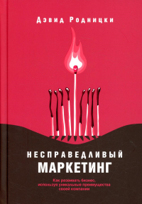 Несправедливый маркетинг: Как развивать бизнес, используя уникальные преимущества своей компании. Родницки Д.