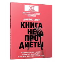 Книга не про диеты: Приведите себя в форму, повысьте самооценку, измените навсегда свою жизнь. Смит Дж.