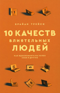 10 качеств влиятельных людей: Как вдохновлять на успех себя и других. Трейси Б.