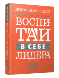 Воспитай в себе лидера 2.0 . Максвелл  Дж.