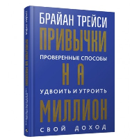 Привычки на миллион: проверенные способы удвоить и утроить свой доход. Трейси Б.